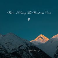 When I Survey The Wondrous Cross by Lifebreakthrough