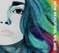 CHANELLE ALBERT - HOW BEAUTIFUL WE ARE - Debut album officially released