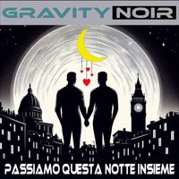 Passiamo Questa Notte Insieme by GRAVITY NOIR