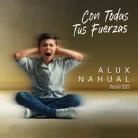 "Con Todas Tus Fuerzas" by Alux Nahual