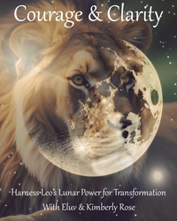 Courage & Clarity ~ Harness Leo’s Lunar Power for Transformation with Eluv & Kimberly Rose