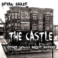 The Castle & Other Songs About Murder by Bryan Baker