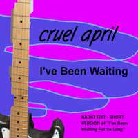 I've Been Waiting by Cruel April