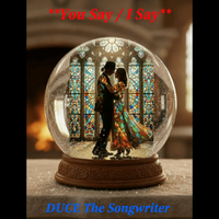 You Say / I Say© by DUCE - The Songwriter and SHAY