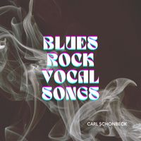 Blues Rock Vocal Songs by Carl Schonbeck 