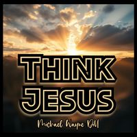 Think Jesus by Michael Wayne Dill