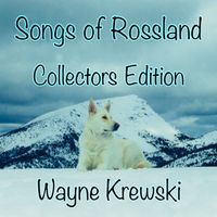 Songs Of Rossland - Collectors Edition by Wayne Krewski