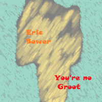 You're No Groot by Eric Bower