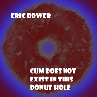 Cum Does Not Exist In This Donut Hole by Eric Bower