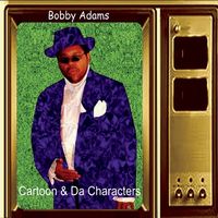 Cartoon & Da Characters  by Bobby Adams