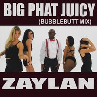 BIG PHAT JUICY (BUBBLEBUTT MIX) by ZAYLAN