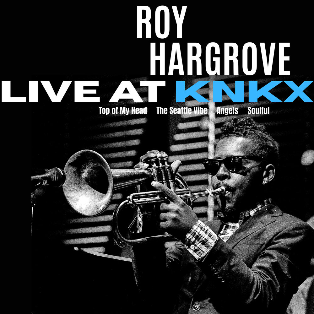 Roy Hargrove Legacy - Roy Hargrove Live at KNKX