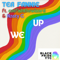 We Up - Tea Fannie & Black Pride YYC ft. Nasty G & catfishthewizard by Tea Fannie