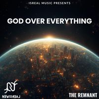 GOD OVER EVERYTHING by NEWISREAL & THE REMNANT