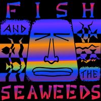 Fish & the Seaweeds
