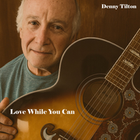 Love While You Can by Denny Tilton