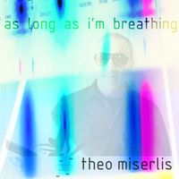As Long as I'm Breathing by Theo Miserlis