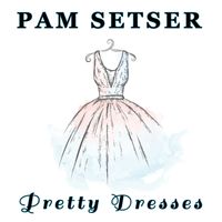 Pretty Dresses by Pam Setser