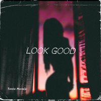 LOOK GOOD by TONIO MORALE