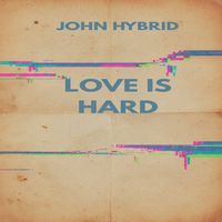 Love Is Hard by JOHN HYBRID