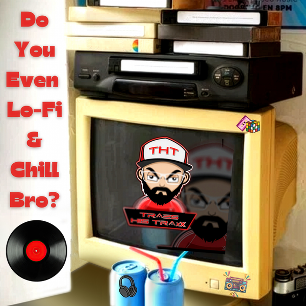 Do You Even Lo Fi & Chill Bro?