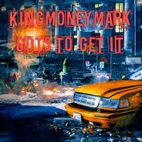 GOTS TO GET IT by KINGMONEYMARK 