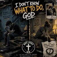 I DON'T KNOW WHAT TO DO, GOD by NOT JUST US