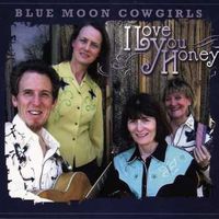 I Love You Honey by Blue Moon Cowgirls