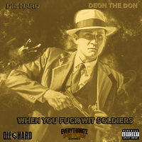 When you fuck wit Soldiers  by Deon The Don & Die Hard