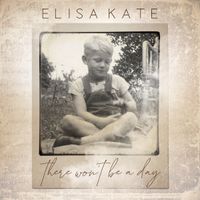There Won't Be A Day (2022) by Elisa Kate                    