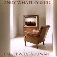 Call it What You Want by Andy Whatley & Co.