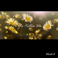 Ya Killin Me by Mark A