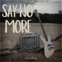 Say No More by Axe.Shay