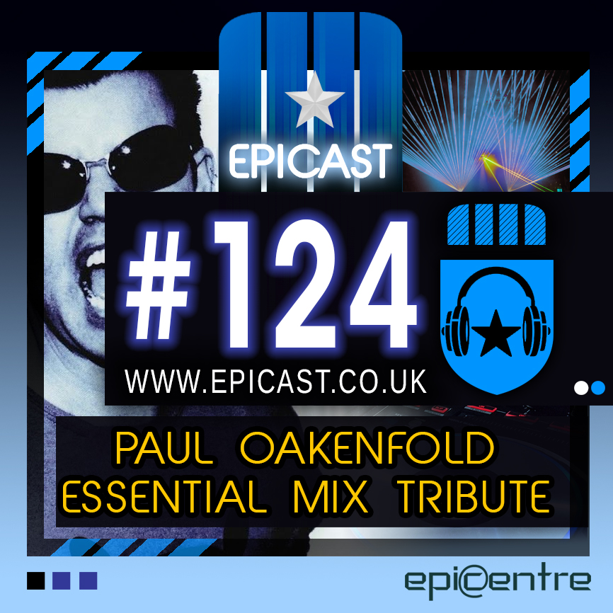 EPICENTRE - EPICAST #124 (PAUL OAKENFOLD ESSENTIAL MIX TRIBUTE) episode artwork