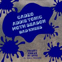 Cadzo / Addie Tonic / Moth Season / Bad Knees