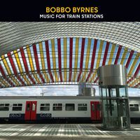 Music for Train Stations by Bobbo Byrnes
