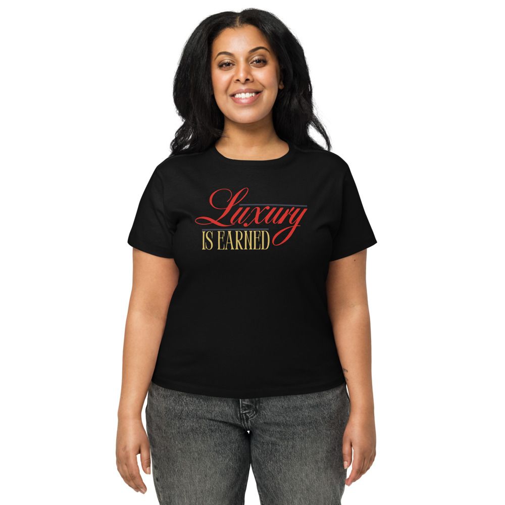 Luxury Is Earned Women's High-Waisted Tee 
