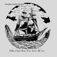 When I Get Home From Across the Sea by Sharks Come Cruisin