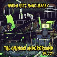 "The Ominous Underground: Volume Two" Compositions Only by Aaron Hiltz Music Library 