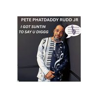 I Got Suntin To Say by Pete Phatdaddy Rudd Jr