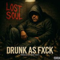 Drunk As Fxck  by Lost Soul