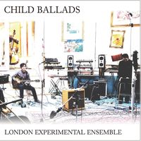 Child Ballads by The London Experimental Ensemble