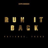 Run It Back... Patience, Focus by Ciph Boogie