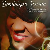 You Gonna Make Me Love Somebody Else by Dominique Karan 