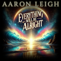 EVERYTHING WILL BE ALRIGHT by AARON LEIGH