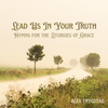 Lead Us In Your Truth: Hymns for the Liturgies of Grace - CD