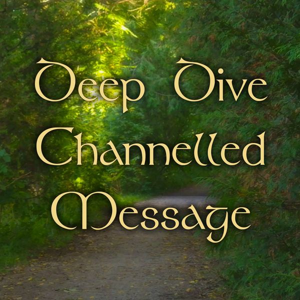 Deep Dive Channelled Message (~30 min)