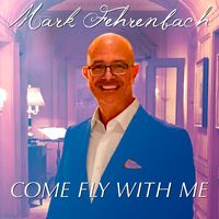 COME FLY WITH ME by Mark Fehrenbach