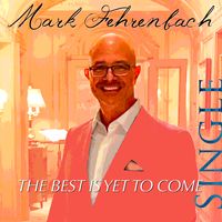 The Best is Yet to Come — Single by Mark Fehrenbach 