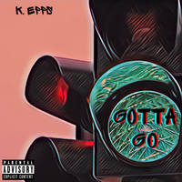 Gotta Go by K. Epps